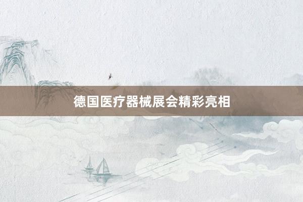 德国医疗器械展会精彩亮相